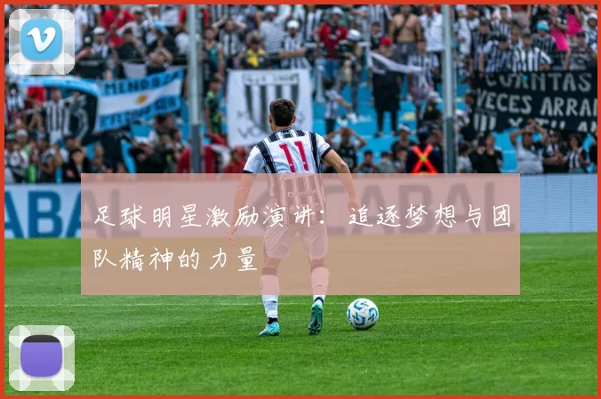 足球明星激励演讲：追逐梦想与团队精神的力量