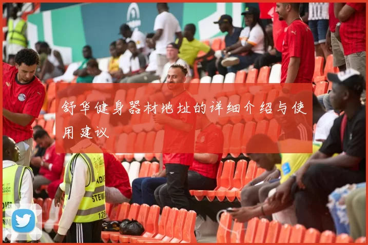 舒华健身器材地址的详细介绍与使用建议