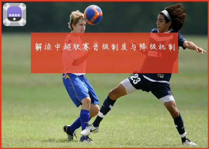 解读中超联赛晋级制度与降级机制