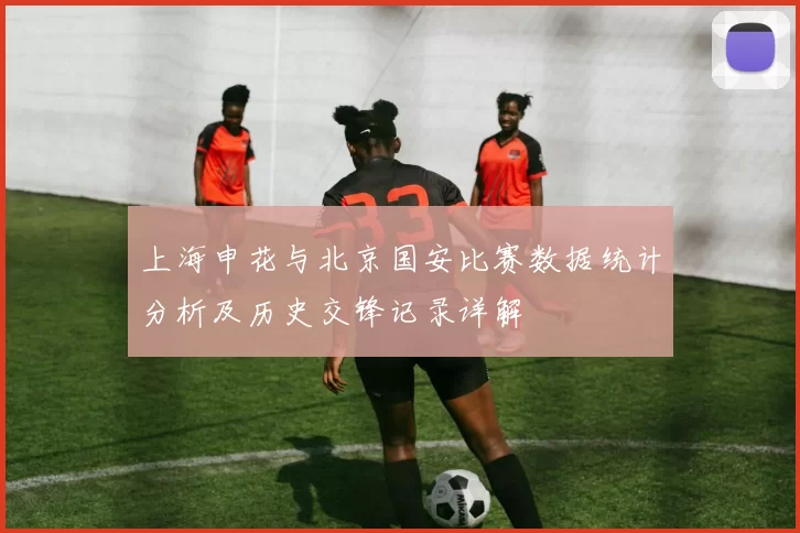 上海申花与北京国安比赛数据统计分析及历史交锋记录详解