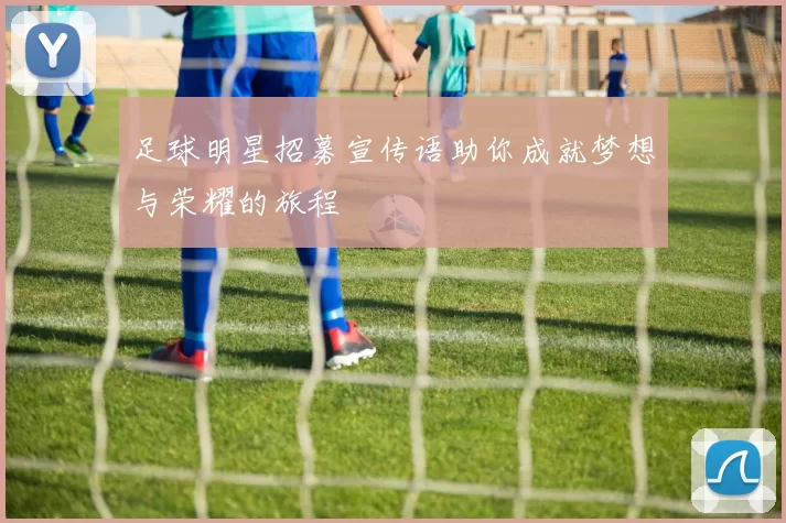 足球明星招募宣传语助你成就梦想与荣耀的旅程