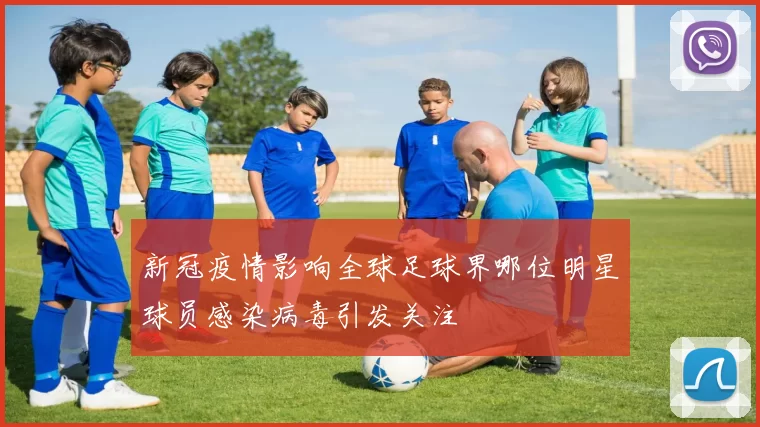 新冠疫情影响全球足球界哪位明星球员感染病毒引发关注