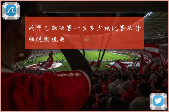 西甲乙级联赛一共多少轮比赛及升级规则说明