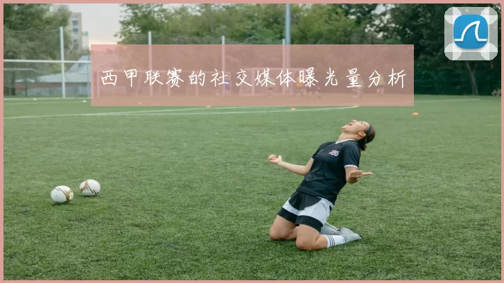 西甲联赛的社交媒体曝光量分析