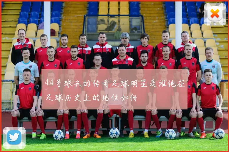 44号球衣的传奇足球明星是谁他在足球历史上的地位如何