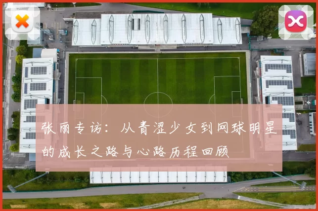 张丽专访：从青涩少女到网球明星的成长之路与心路历程回顾
