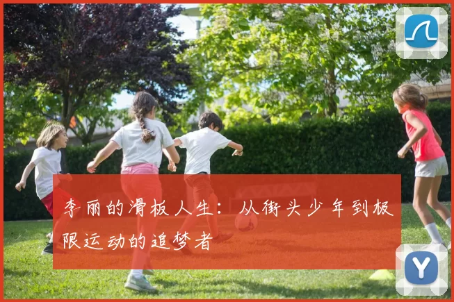 李丽的滑板人生：从街头少年到极限运动的追梦者