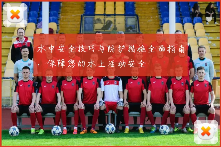 水中安全技巧与防护措施全面指南，保障您的水上活动安全