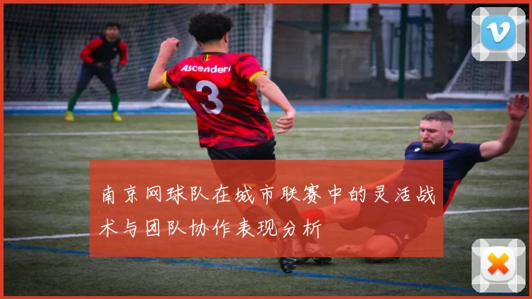 南京网球队在城市联赛中的灵活战术与团队协作表现分析