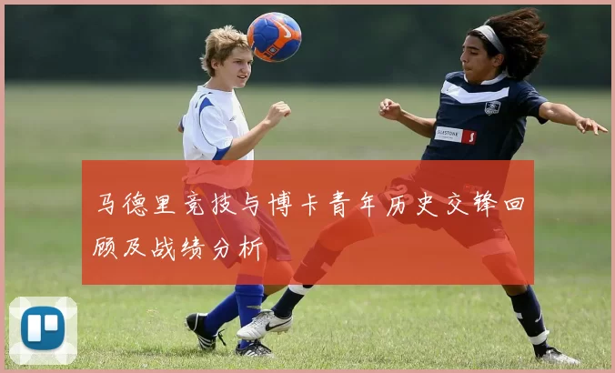 马德里竞技与博卡青年历史交锋回顾及战绩分析