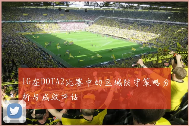 IG在DOTA2比赛中的区域防守策略分析与成效评估