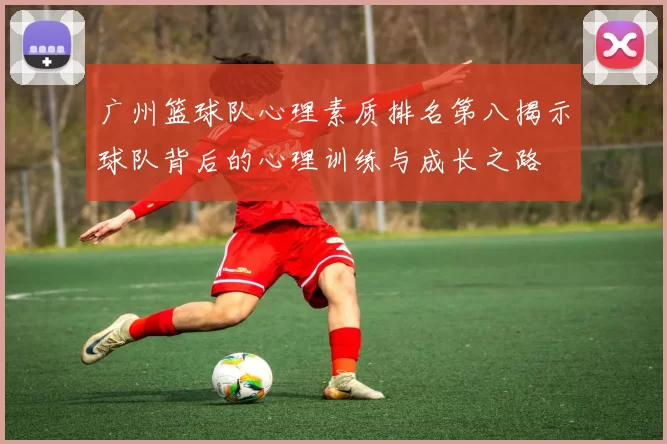 广州篮球队心理素质排名第八揭示球队背后的心理训练与成长之路