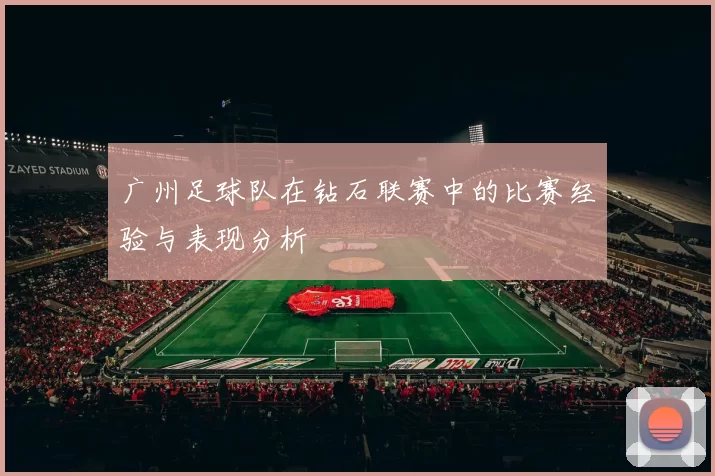 广州足球队在钻石联赛中的比赛经验与表现分析